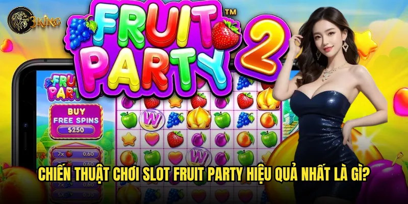 Slot Fruit Party tại 3king có thực sự mang lại trải nghiệm ngọt ngào? 3 Chiến thuật chơi Slot Fruit Party hiệu quả nhất là gì?