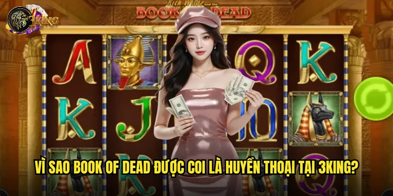 Slot Book of Dead 3king có thực sự hồi sinh cơ hội thắng lớn? 2 Vì sao Book of Dead được coi là huyền thoại tại 3king?