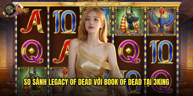 Slot Legacy of Dead có kế thừa được tinh hoa từ người tiền nhiệm? 2 So sánh Legacy of Dead với Book of Dead tại 3king