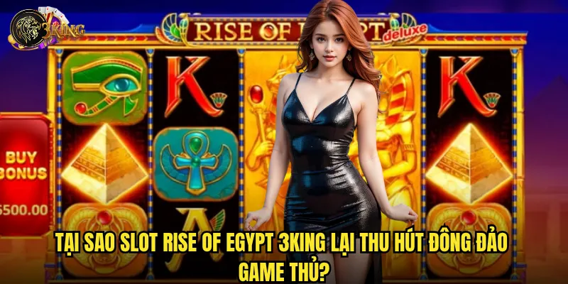 Slot Rise of Egypt 3king có thực sự khiến người chơi thăng hoa? 2 Tại sao Slot Rise of Egypt 3king lại thu hút đông đảo game thủ?