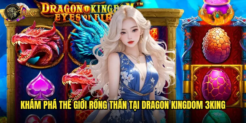 Slot Dragon Kingdom 3king có thực sự là vương quốc của những chiến thắng? 2 Khám phá thế giới rồng thần tại Dragon Kingdom 3king