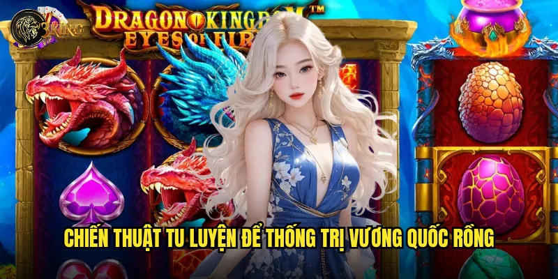 Slot Dragon Kingdom 3king có thực sự là vương quốc của những chiến thắng? 3 Chiến thuật tu luyện để thống trị vương quốc rồng
