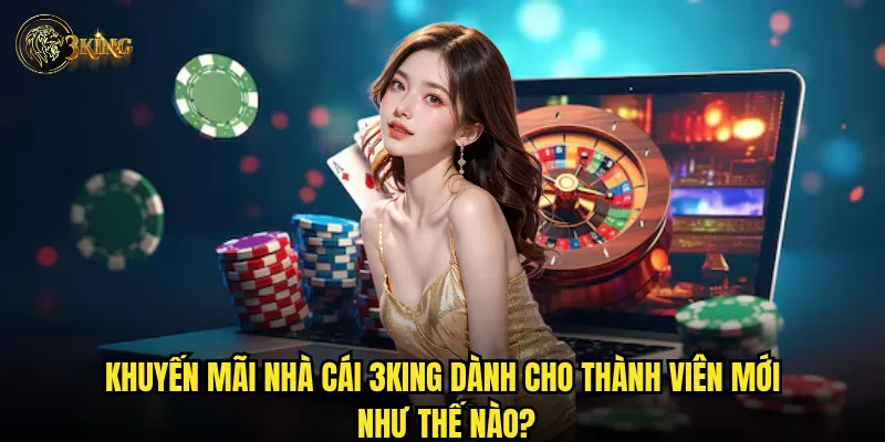 3King – Nhà cái cá cược đáng tin cậy cho người mới bắt đầu 3 Ưu đãi thành viên mới và quyền lợi cho người chơi lâu năm