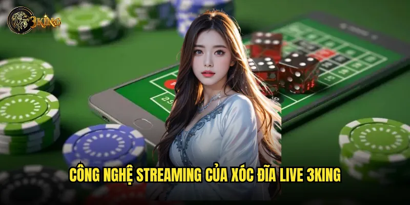 Trải nghiệm Xóc đĩa live 3king có thực sự sống động như thế nào? 2 Công nghệ streaming của Xóc đĩa live 3king