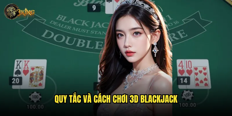 Trải nghiệm 3D blackjack 3king có gì khác biệt so với blackjack thường? 3 Quy tắc và cách chơi 3D blackjack