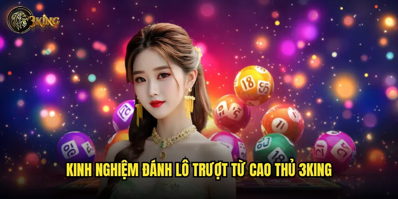 Làm thế nào để đánh lô trượt 3king mang lại lợi nhuận cao? 3 Kinh nghiệm đánh lô trượt từ cao thủ 3king