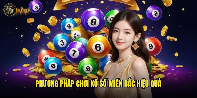 Xổ số miền Bắc 3king có gì khác biệt so với miền Nam? 3 Phương pháp chơi xổ số miền Bắc hiệu quả